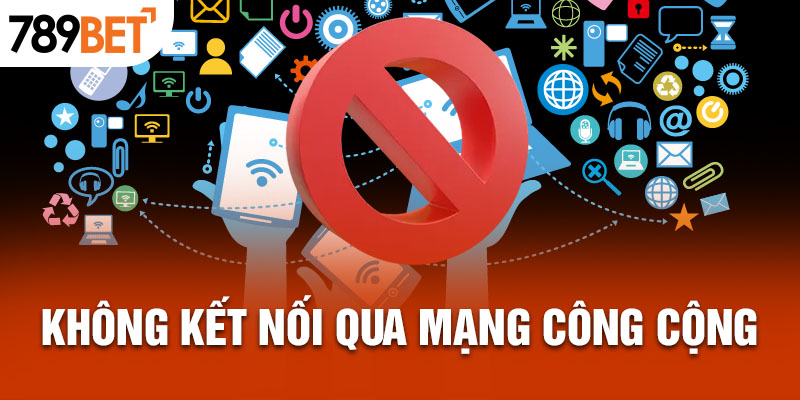 Không kết nối qua mạng công cộng