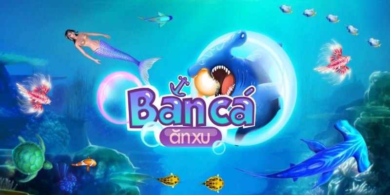 Tựa game bắn cá ăn xu đỉnh cao