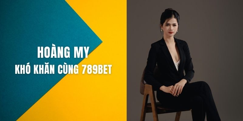 Nhà sáng lập Hoàng My gặp nhiều khó khăn khi thành lập 789BET