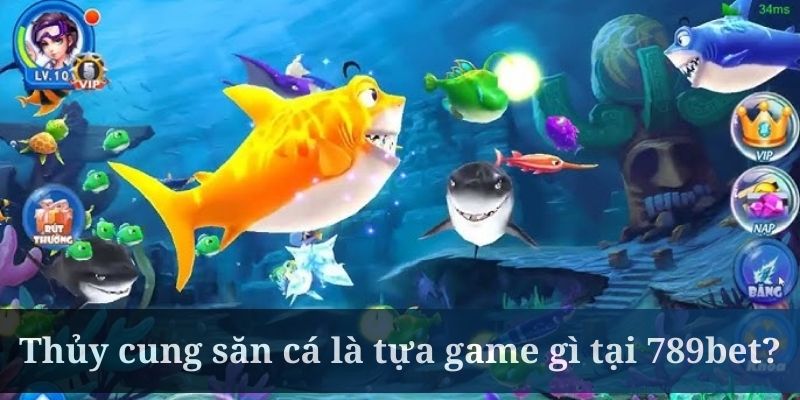 Thủy cung săn cá là tựa game đại dương cực hot của 789bet