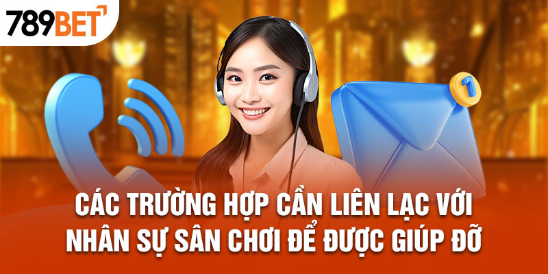 Các trường hợp cần liên lạc với nhân sự sân chơi để được giúp đỡ