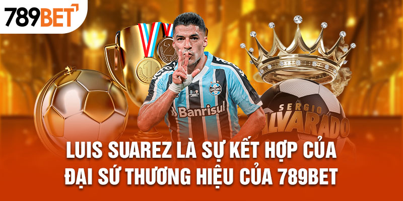 Luis Suarez là sự kết hợp của đại sứ thương hiệu của 789bet
