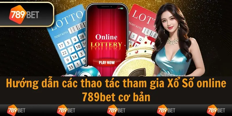 Hướng dẫn các thao tác tham gia Xổ Số online 789bet cơ bản