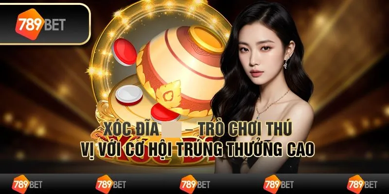 Vì sao nên lựa chọn chơi Xóc đĩa tại hệ thống 789bet?